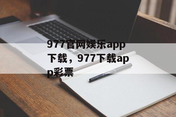 977官网娱乐app下载，977下载app彩票