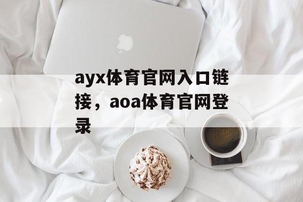 ayx体育官网入口链接，aoa体育官网登录