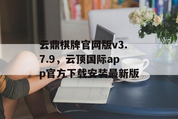 云鼎棋牌官网版v3.7.9，云顶国际app官方下载安装最新版